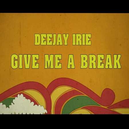 Deejay Irie - Give Me A Break Part 1